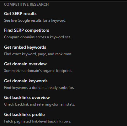 Example: competitive research tools Example: a list of competitive research tools: Get SERP results, Find SERP competitors, Get ranked keywords, Get domain overview, Get domain keywords, Get backlinks overview, and Get backlinks profile